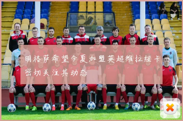 明格萨希望今夏加盟英超维拉纽卡密切关注其动态